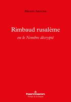 Rimbaud rusalème ou le Nombre décrypté
