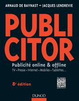 Publicitor - 8e éd.- Publicité online et offline (+ site compagnon), Publicité online et offline - TV. Presse. Internet. Mobiles. Tablettes...