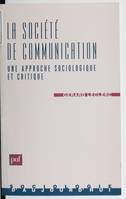 LA SOCIETE DE COMMUNICATION - UNE APPROCHE SOCIOLOGIQUE ET CRITIQUE, Une approche sociologique et critique