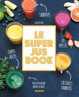 Le Super Jus Book, Smoothies, green juices, cocktails vitaminés, jus pressés. Plus de 50 recettes sucrées & salées