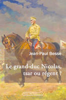 Le grand-duc Nicolas, tsar ou régent