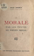 La morale par les textes des écrivains français, Choix de textes, thèmes de réflexion, sujets à développer, lectures sur quelques problèmes actuels de morale