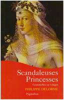 SCANDALEUSES PRINCESSES, CRIMINELLES OU VOLAGES