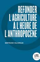 Refonder l'agriculture à l'heure de l'Anthropocène