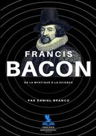 FRANCIS BACON, De la Mystique à la Science