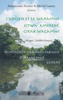 L'ancien et le wahamwi, Estwa amekene gikak wagamwi - Récits palikur d'animaux fabuleux d'Amazonie Guyane bilingue : palikur - français