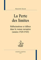 La perte des limites - hallucinations et délires dans le roman européen, années 1920-1940