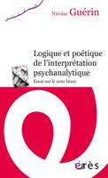 Logique et poétique de l'interprétation psychanalytique, Essai sur le sens blanc