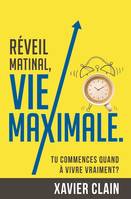 Réveil matinal, vie maximale, Tu commences quand à vivre VRAIMENT?