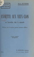 Annette aux yeux clos, Ou L'accordéon dans la mansarde. Pièce en 3 actes, pour jeunes filles