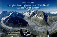 Les plus beaux glaciers du Mont-Blanc et des Alpes suisses, 24 randonnées à découvrir