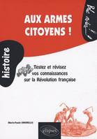 Aux armes citoyens ! Testez et révisez vos connaissances sur la Révolution française, testez et révisez vos connaissances sur la Révolution française,1789-1799