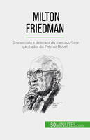 Milton Friedman, Economista e defensor do mercado livre ganhador do Prémio Nobel