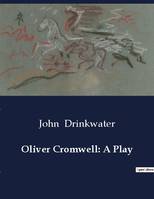 Oliver Cromwell: A Play