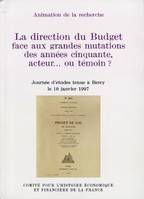 La direction du budget face aux grandes mutations des années cinquante, acteur ou témoin ?, journée d'études tenue à Bercy, le 10 janvier 1997