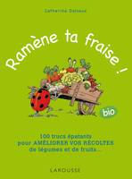 Ramène ta fraise !, 100 trucs épatants pour améliorer vos récoltes de légumes et de fruits ...