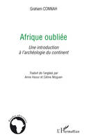 AFRIQUE OUBLIEE - UNE INTRODUCTION A L'ARCHEOLOGIE DU CONTINENT, Une introduction à l'archéologie du continent