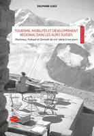 Tourisme, mobilités et développement régional dans les Alpes Suisses : mise en scène et valeur territoriale, Montreux, Finhaut et Zermatt du XIXe siècle à nos jours