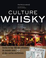 Culture whisky / Irlande, Ecosse, Etats-Unis, Japon, Bretagne, Irlande, Écosse, États-Unis, Japon, Bretagne - Inclus le top 100 des whiskies du monde avec la Maison du Whisky et des cartes exclusives
