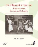 De Charcot à Charlot, Mises en scène du corps pathologique