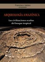 Arqueología Amazónica, Las civilizaciones ocultas del bosque tropical