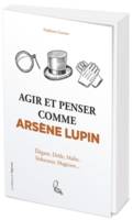 Agir et penser comme Arsène Lupin, Élégant, drôle, malin, séducteur, magicien...