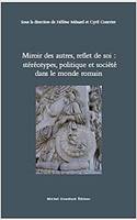 Miroir des autres, reflet de soi : srereotypes, politique et societe dand le monde romain