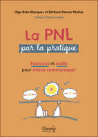 La PNL par la pratique - Exercices et outils pour mieux communiquer