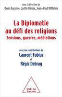 La Diplomatie au défi des religions, Tensions, guerres, médiations