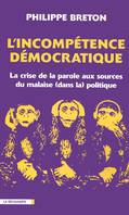 L'incompétence démocratique la crise de la parole aux sources du malaise (dans la) politique, la crise de la parole aux sources du malaise (dans la) politique