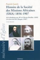 Tome 1, Histoire de la Société des missions africaines, SMA, 1856-1907 - de la fondation par Mgr de Marion Brésillac, 1856, à la mort du père Planque, 1907, de la fondation par Mgr de Marion Brésillac, 1856, à la mort du père Planque, 1907