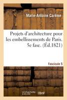 Projets d'architecture pour les embellissements de Paris. Fascilcule 5