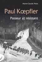 PAUL KOEPFLER - PASSEUR ET RESISTANT