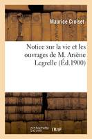 Notice sur la vie et les ouvrages de M. Arsène Legrelle