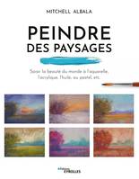 Peindre des paysages, Saisir la beauté du monde à l'aquarelle, l'acrylique, l'huile, au pastel, etc.