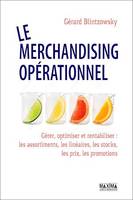 Le merchandising opérationnel - 2e éd., Gérer, optimiser et rentabiliser les assortiments, linéaires, stocks, prix, promotions
