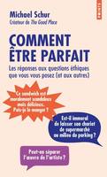 Points documents Comment être parfait, Les Réponses aux questions éthiques que vous vous posez (et aux autres)