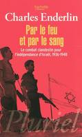 Par le feu et par le sang Enderlin, Charles, le combat clandestin pour l'indépendance d'Israël, 1936-1948