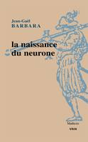 La naissance du neurone, Constitution d'un objet scientifique au XXe siècle