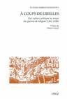 A coups de libelles, Une culture politique au temps des guerres de religion (1562-1598)