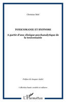 Toxicomanie et hypnose, A partir d'une clinique psychanalytique de la toxicomanie