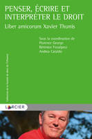 Liber amicorum Xavier Thunis - Penser, écrire et interpréter le droit