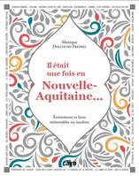 Il était une fois en Nouvelle-Aquitaine, Évènements et lieux mémorables et insolites