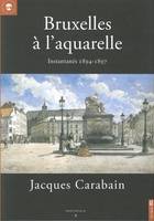 Bruxelles a l'Aquarelle, Instantanes 1894-1897. Jacques Carabain