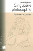 Singulière philosophie - Essai sur Kierkegaard, essai sur Kierkegaard