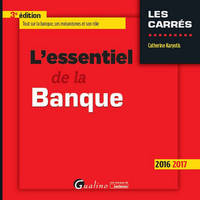 L'ESSENTIEL DE LA BANQUE 2016-2017 - 3EME EDITION - TOUT SUR LA BANQUE, SES MECANISMES ET SON ROLE, TOUT SUR LA BANQUE, SES MÉCANISMES ET SON RÔLE