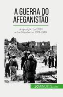 A guerra do Afeganistão, A oposição da URSS e dos Mujahedin, 1979-1989