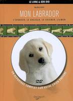 MON LABRADOR : L'EDUQUER LE DRESSER LE SOIGNER L'AIMER