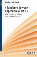 Madame, je veux apprendre à lire. Mise en place et éthique d'un atelier de lecture, mise en place et éthique d'un atelier de lecture