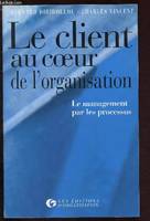 LE CLIENT AU COEUR DE L'ORGANISATION - LE MANAGEMENT PAR LES PROCESSUS, le management par les processus